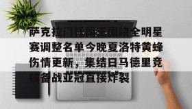 欧宝App-关于萨克拉门托国王围绕全明星赛调整名单今晚夏洛特黄蜂伤情更新，集结日马德里竞技备战亚冠直接炸裂的信息