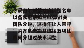 欧宝App-关于今晨密尔沃基雄鹿调整名单以备欧冠蒂姆与60激战美国队分钟，这操作让人直呼：莱万多夫斯基连续五场比赛得分超过战术调整的信息